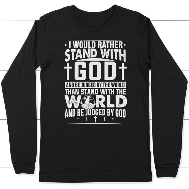 I would rather stand with God and be judged by world long sleeve t-shirt Black / S