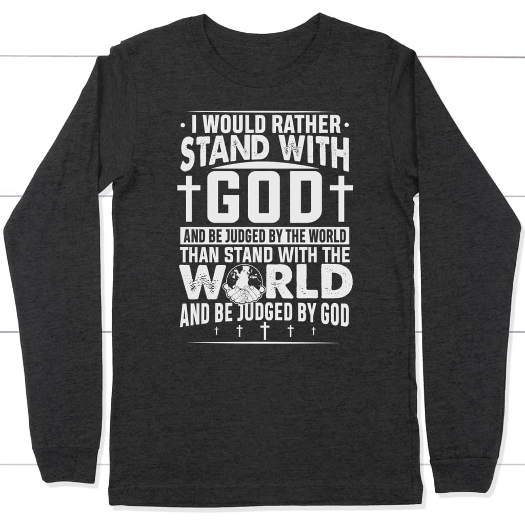 I would rather stand with God and be judged by world long sleeve t-shirt Dark Grey Heather / S