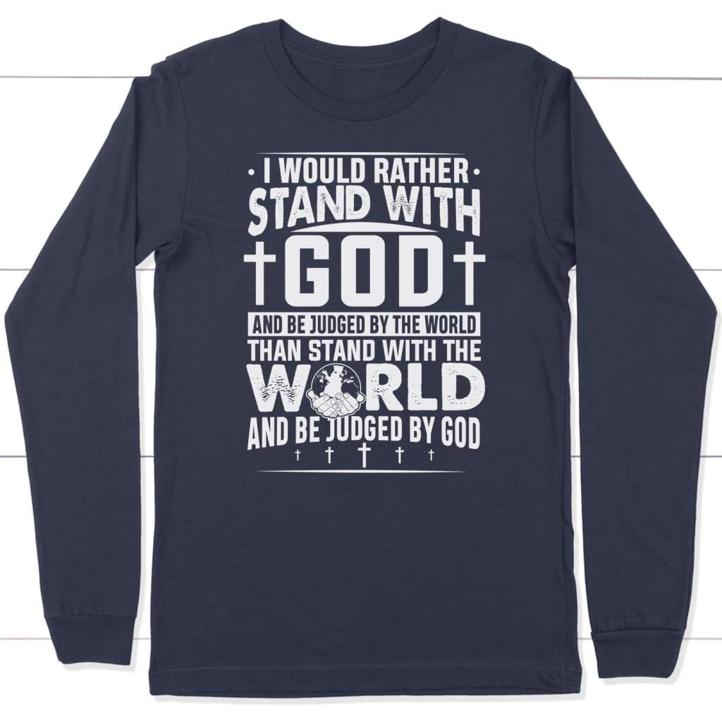 I would rather stand with God and be judged by world long sleeve t-shirt Navy / S