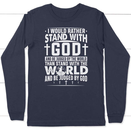 I would rather stand with God and be judged by world long sleeve t-shirt Navy / S