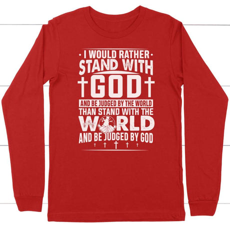 I would rather stand with God and be judged by world long sleeve t-shirt Red / S
