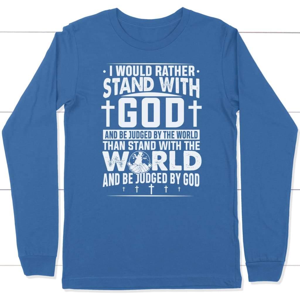 I would rather stand with God and be judged by world long sleeve t-shirt True Royal / S