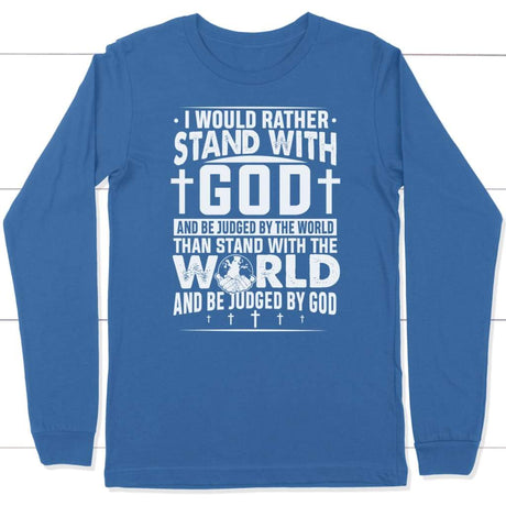I would rather stand with God and be judged by world long sleeve t-shirt True Royal / S