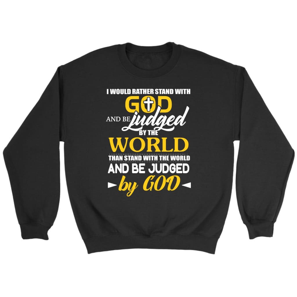 I Would Rather Stand With God Christian sweatshirts Black / S