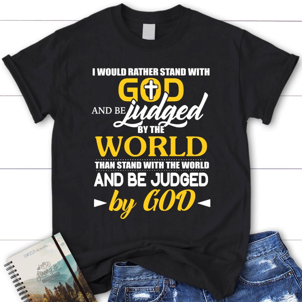 I Would Rather Stand With God women’s Christian t-shirt Black / S