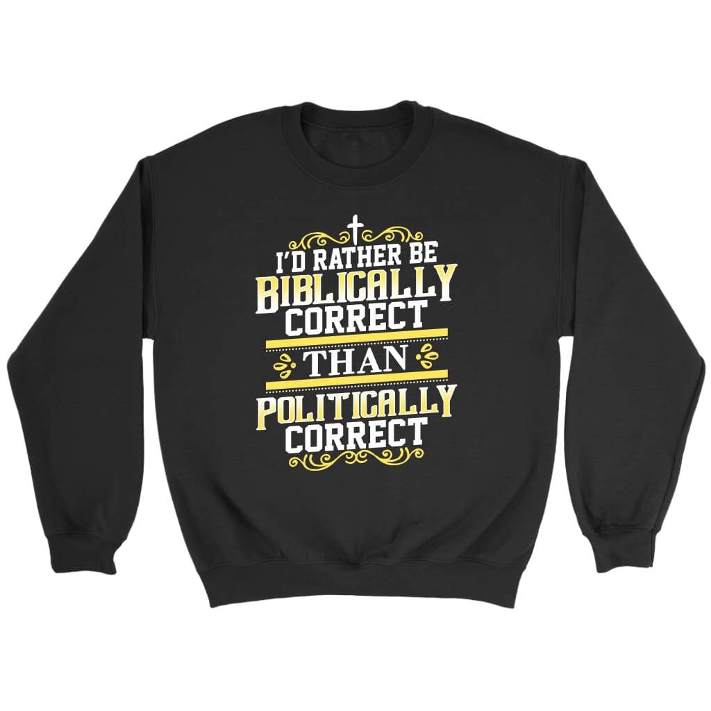 I’d rather be biblically correct than politically correct Christian sweatshirt Black / S
