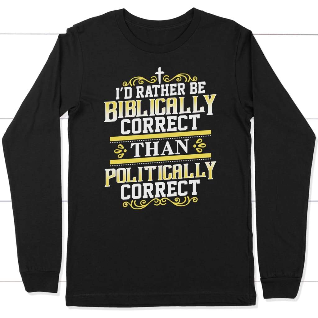 I’d rather be biblically correct than politically correct long sleeve t-shirt Black / S
