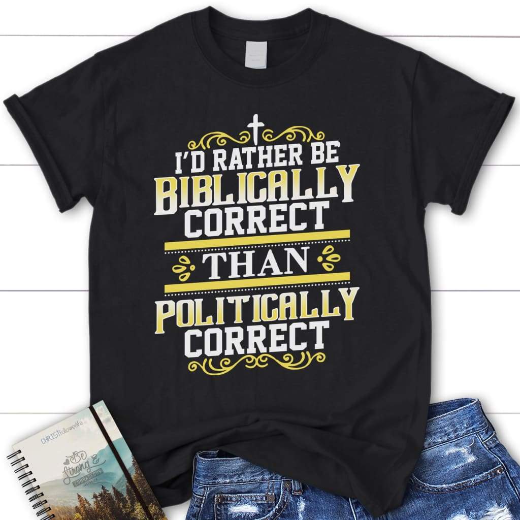 I’d rather be biblically correct than politically correct women’s Christian t-shirt Black / S