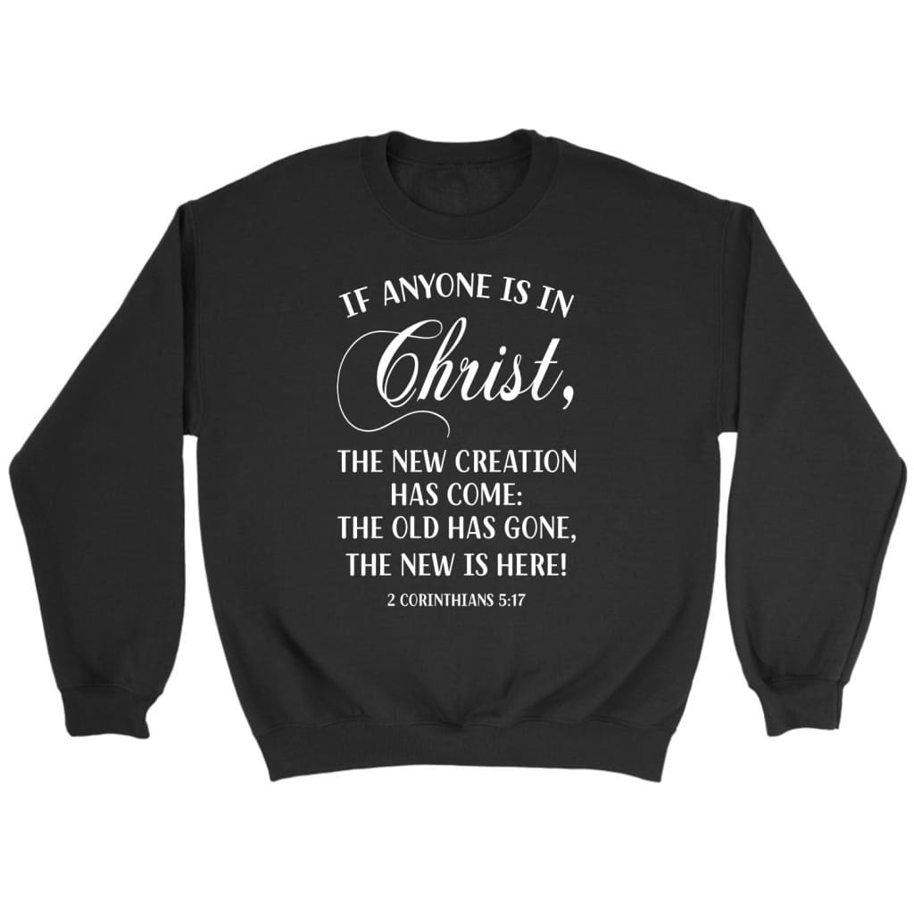 If anyone is in Christ 2 Corinthians 5:17 Bible verse sweatshirt Black / S