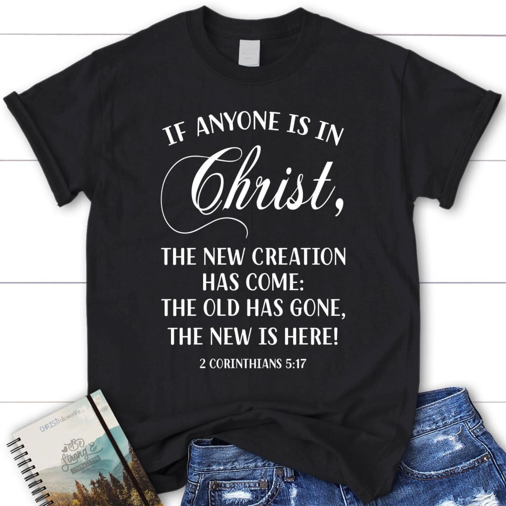 If anyone is in Christ 2 Corinthians 5:17 women’s Christian t-shirt Black / S