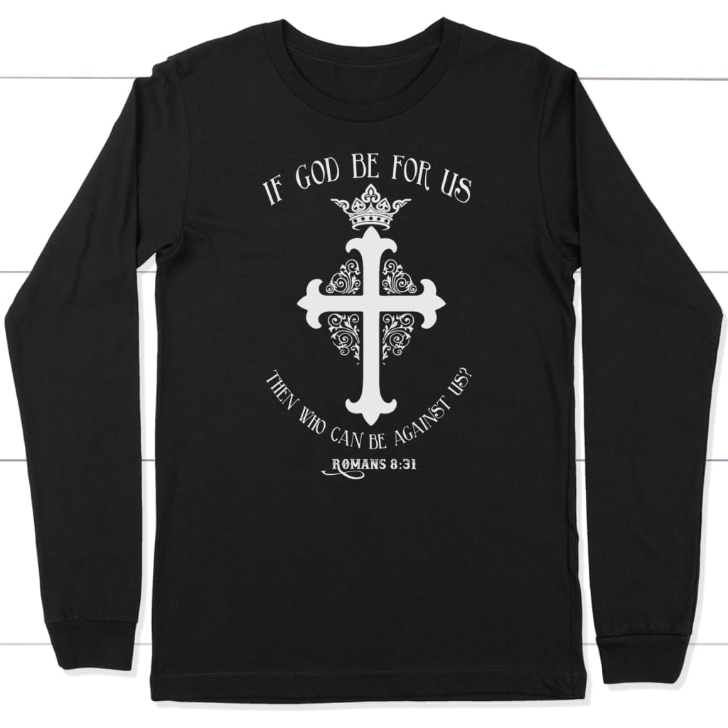 If God be for us Romans 8:31 long sleeve t-shirt Black / S