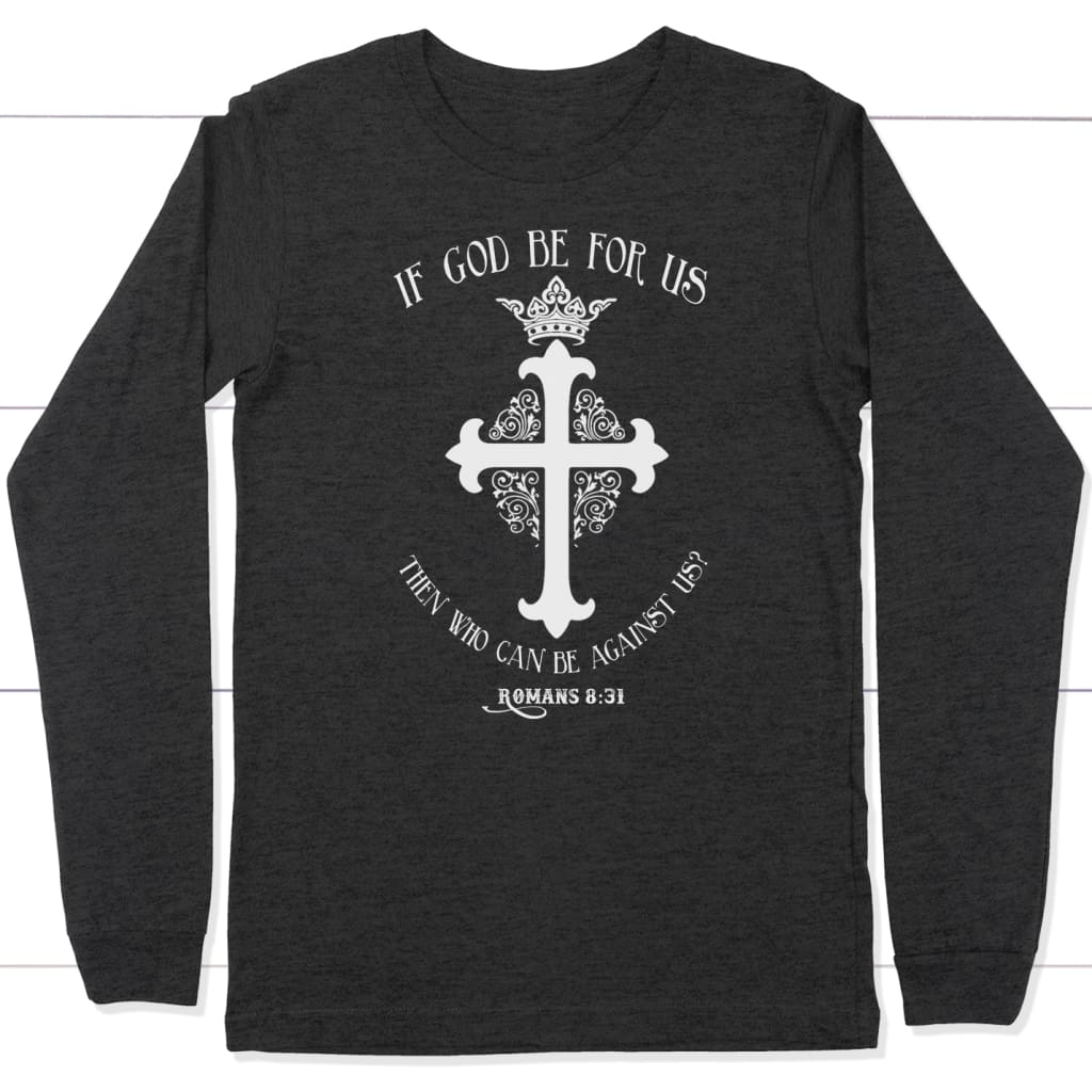 If God be for us Romans 8:31 long sleeve t-shirt Dark Grey Heather / S