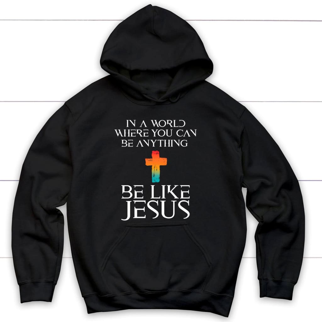 In a world where you can be anything be like Jesus Christian hoodie Black / S