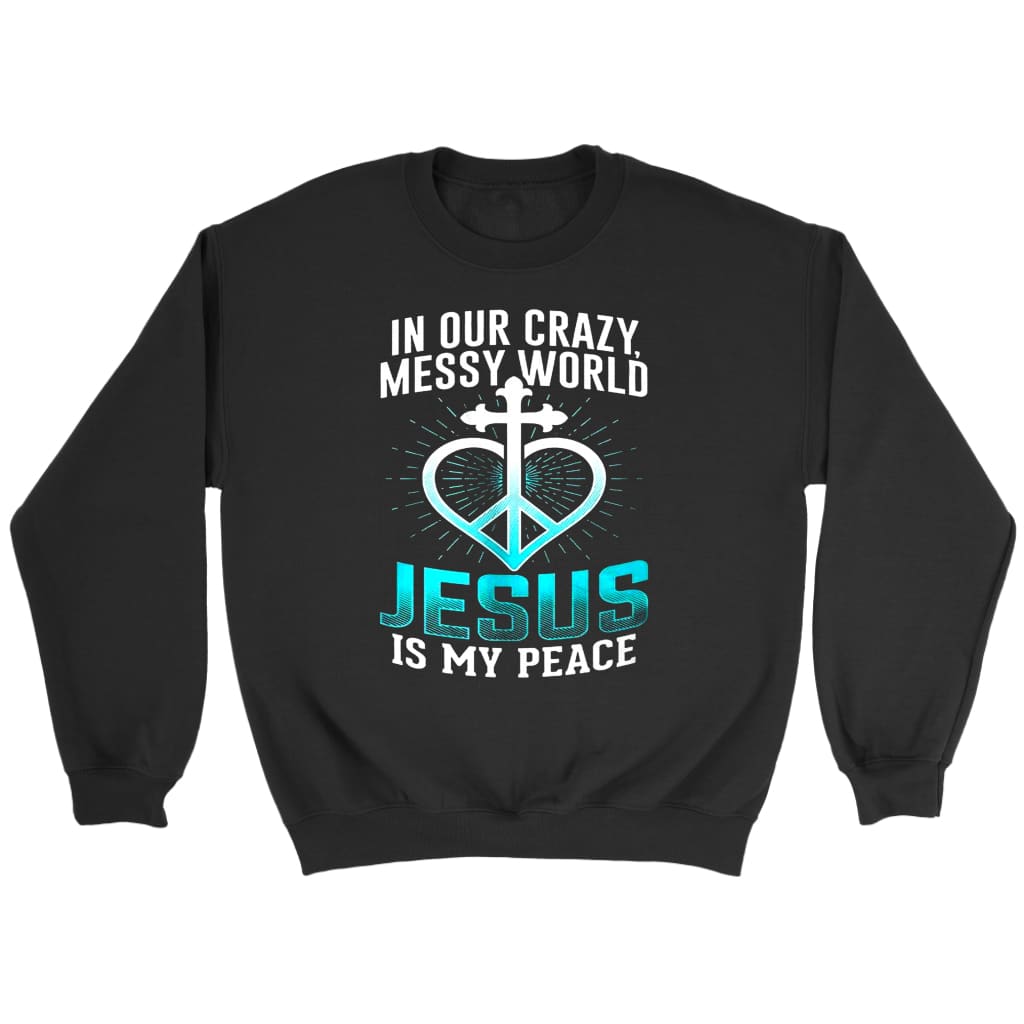 In our crazy messy world Jesus is my peace Christian sweatshirt Black / S