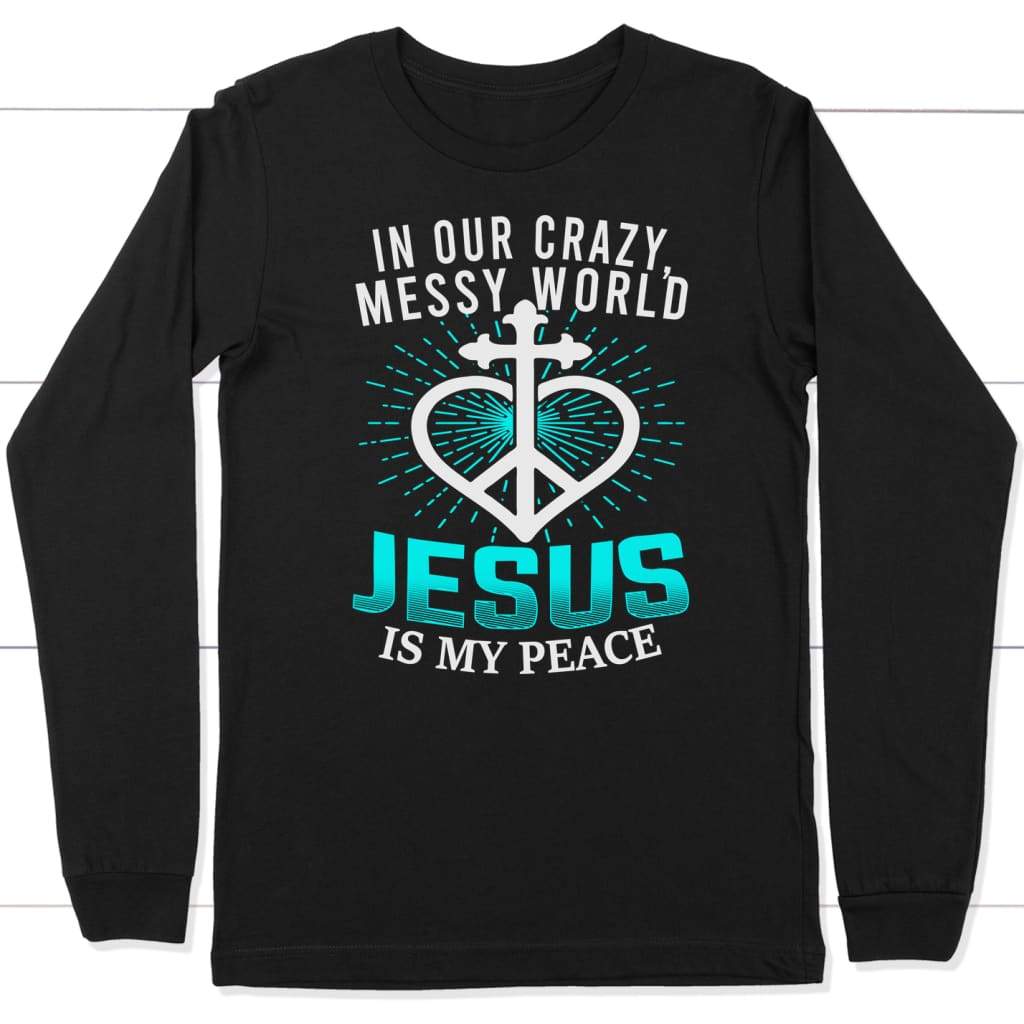 In our crazy messy world Jesus is my peace JESUS long sleeve t-shirt Black / S