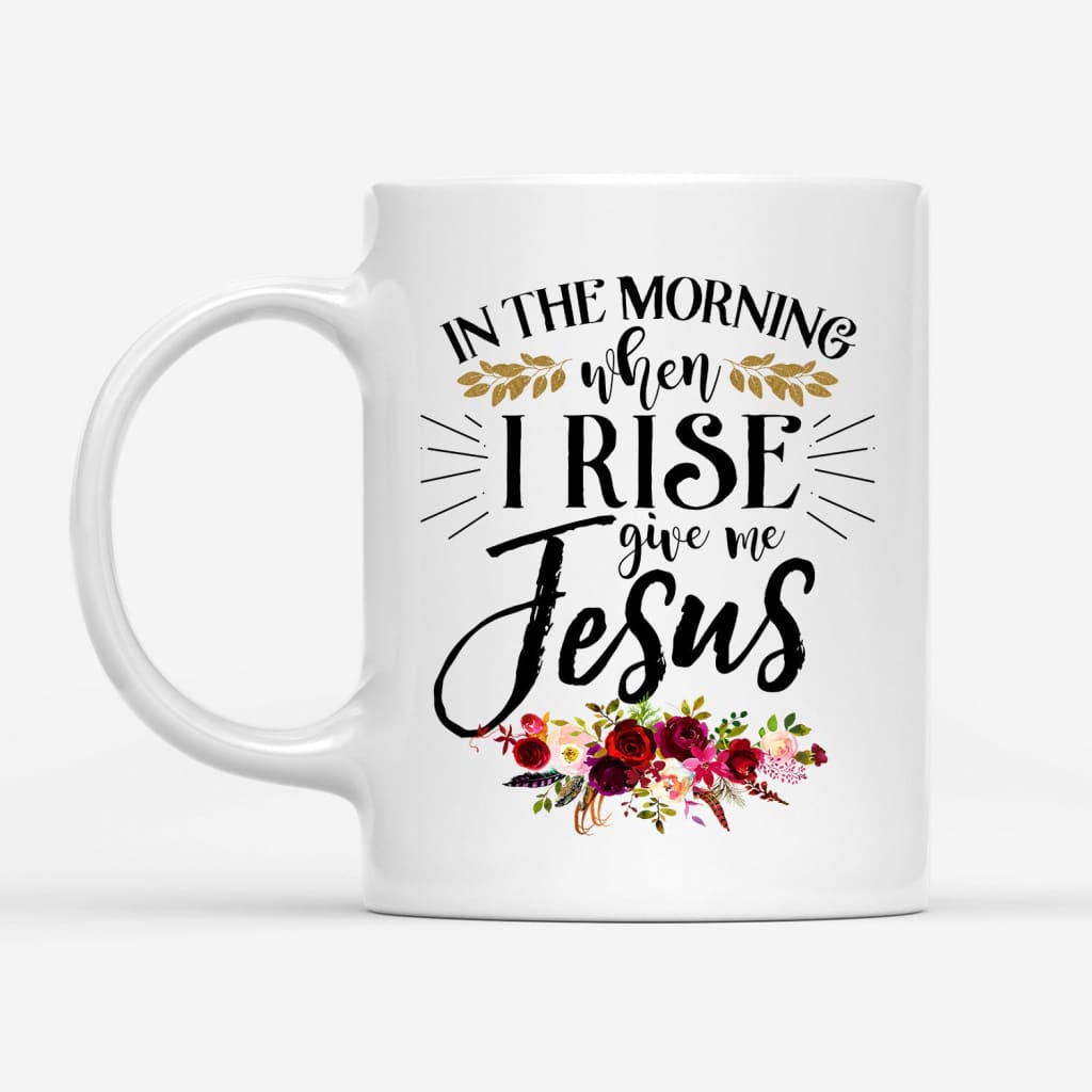 Customizable "In the Morning When I Rise Give Me Jesus" mug with your name, ideal for inspirational Christian mornings.