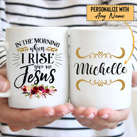 Personalized Christian mug with "In the Morning When I Rise Give Me Jesus" and custom name, perfect for faith-based gifts.