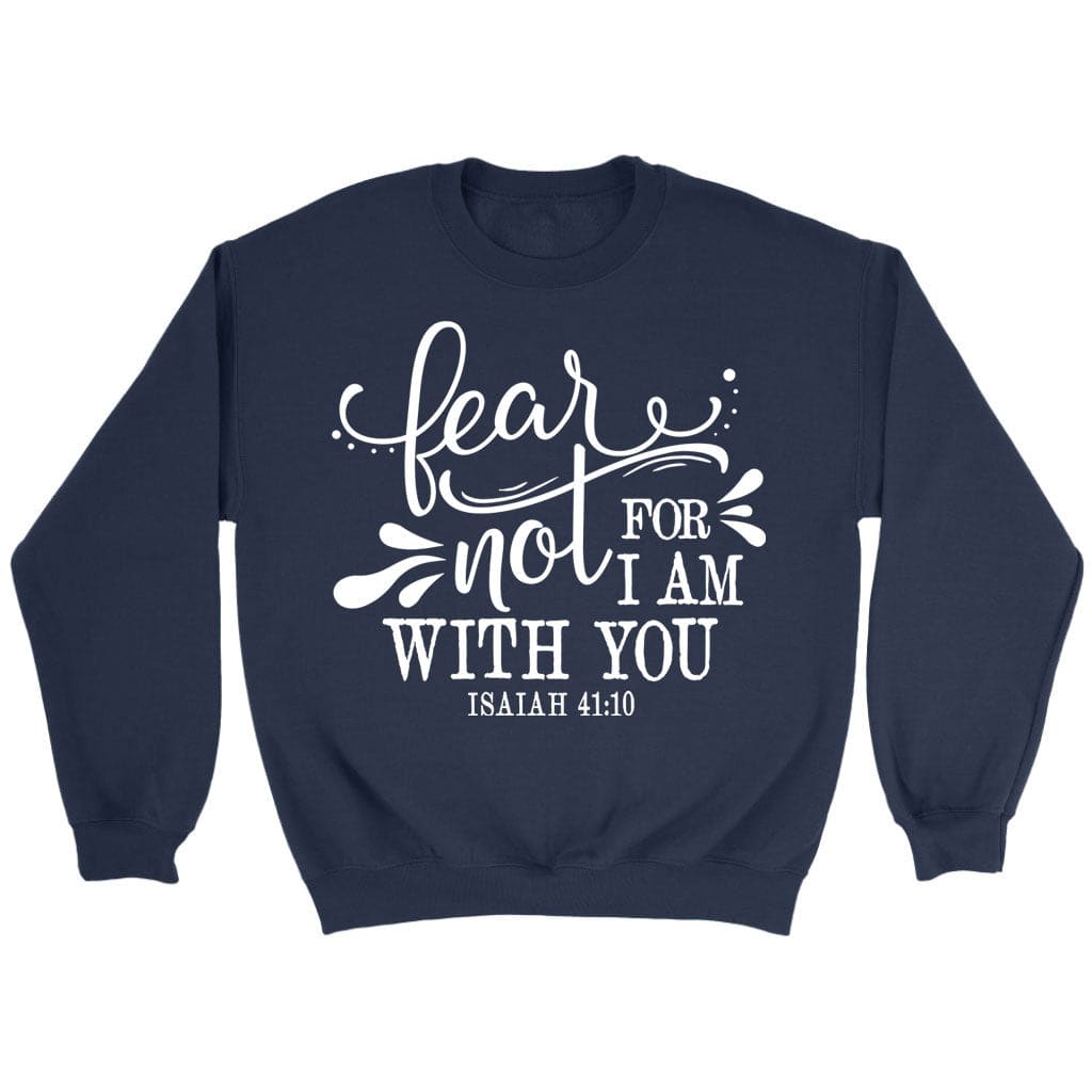 Fear Not Isaiah 41 10 Sweatshirt Fear Not Isaiah 41 10 Sweatshirt