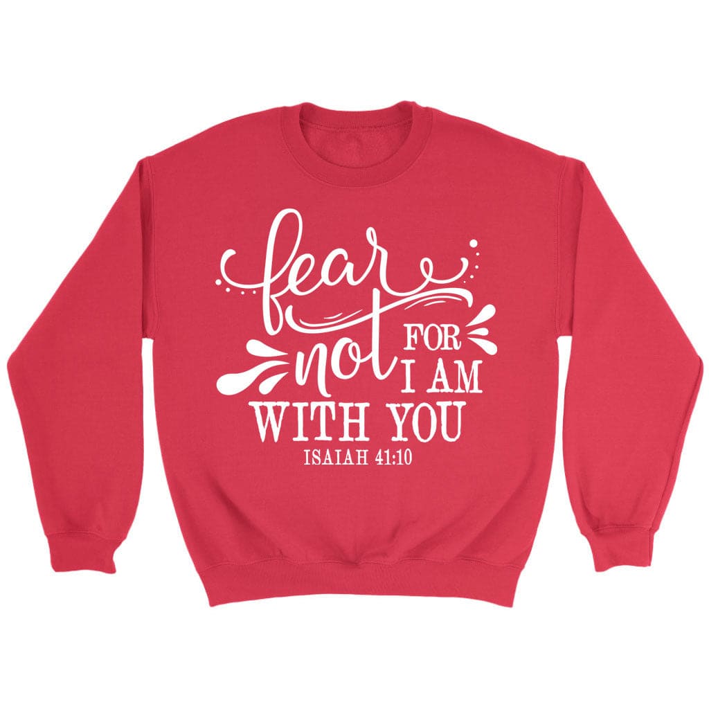 Fear Not Isaiah 41 10 Sweatshirt Fear Not Isaiah 41 10 Sweatshirt