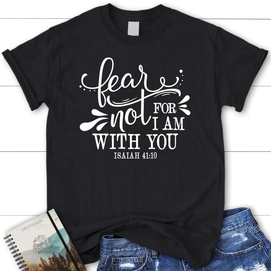 Isaiah 41:10 Fear not for I am with you women’s t-shirt Black / S