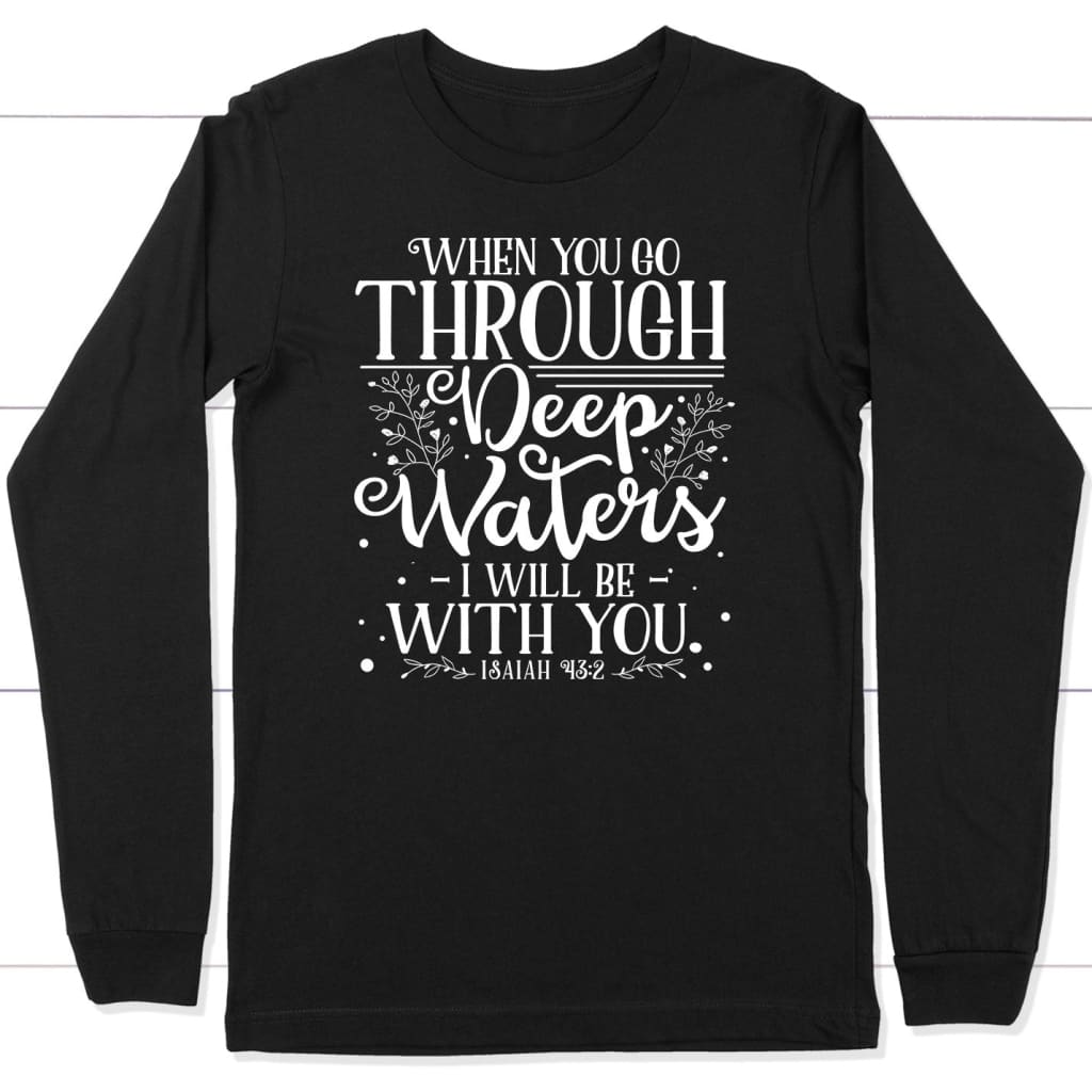 Isaiah 43:2 When you go through deep waters long sleeve shirt Black / S