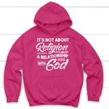 It’s not about religion it’s about a relationship with God Christian hoodie Heliconia / S