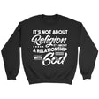 It’s not about religion it’s about a relationship with God Christian sweatshirt Black / S