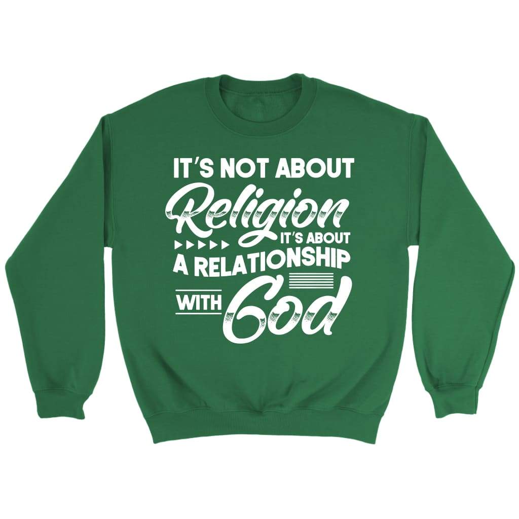It’s not about religion it’s about a relationship with God Christian sweatshirt Irish Green / S