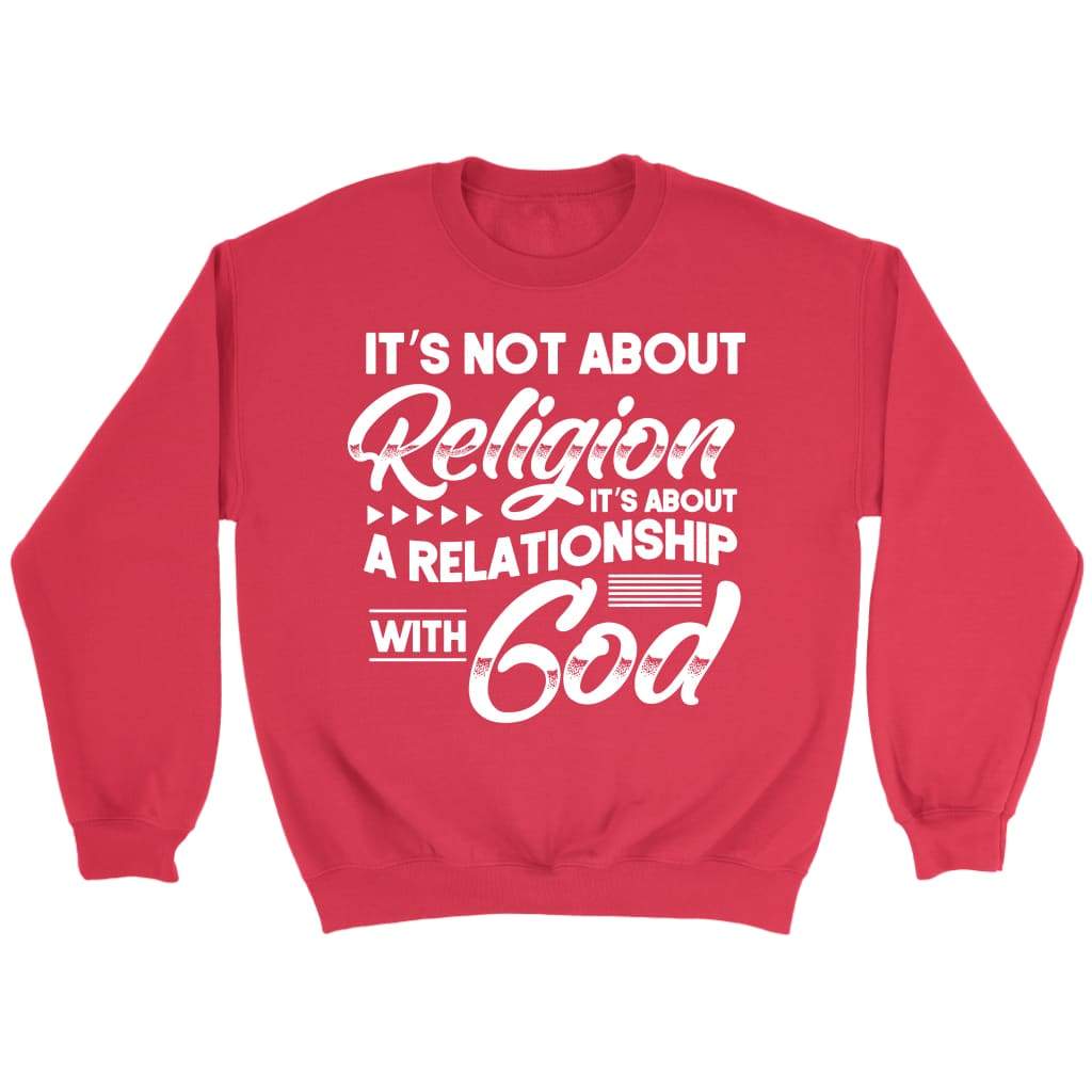 It’s not about religion it’s about a relationship with God Christian sweatshirt Red / S