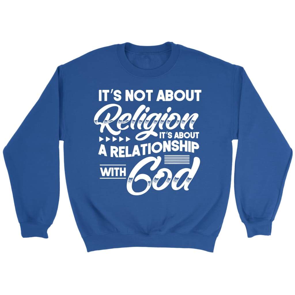 It’s not about religion it’s about a relationship with God Christian sweatshirt Royal / S
