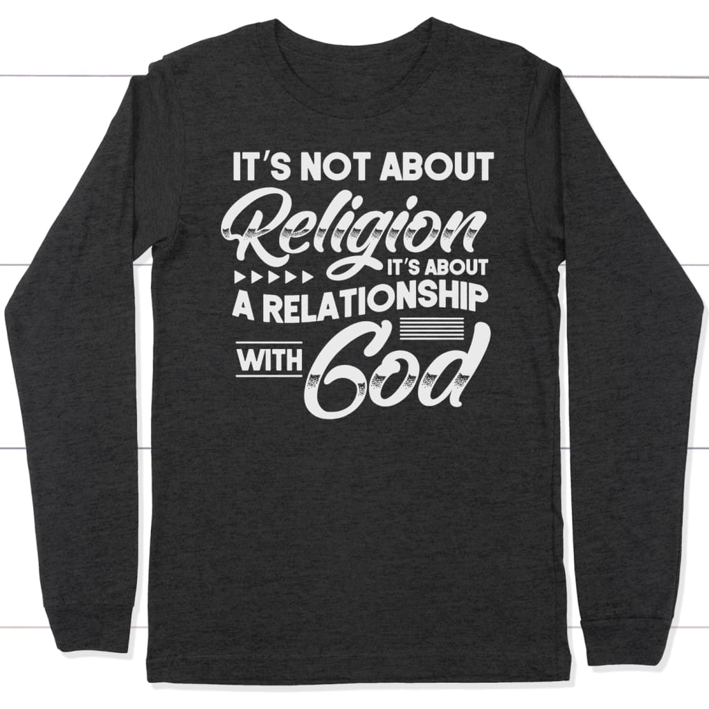 It’s not about religion it’s about a relationship with God long sleeve t-shirt Dark Grey Heather / S