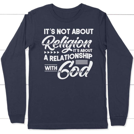 It’s not about religion it’s about a relationship with God long sleeve t-shirt Navy / S