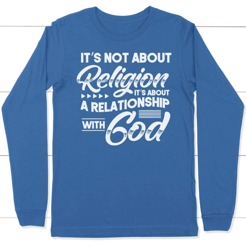 It’s not about religion it’s about a relationship with God long sleeve t-shirt True Royal / S
