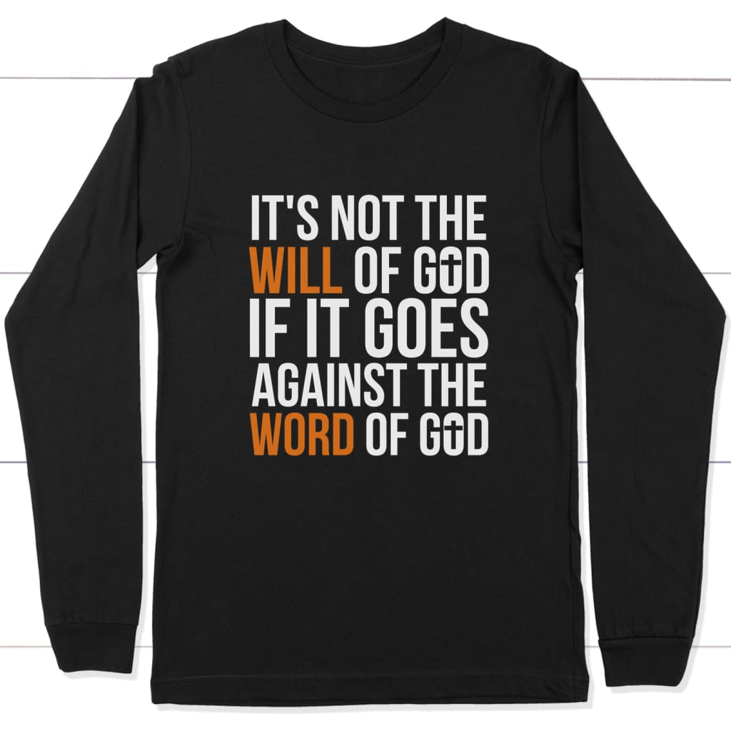 It’s not the will of God if it goes against the Word of God long sleeve shirt Black / S