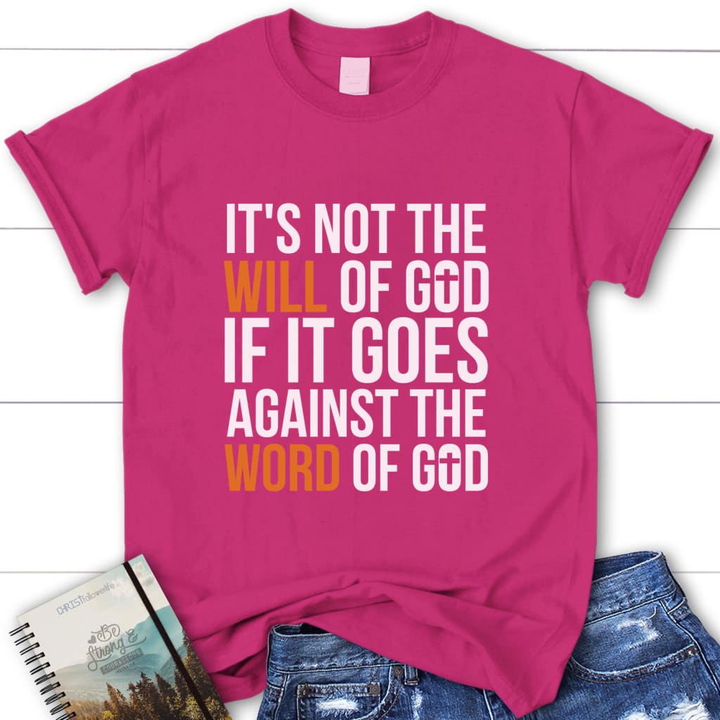 Christian T-shirt, It's not the will of God if it goes against the Word ...