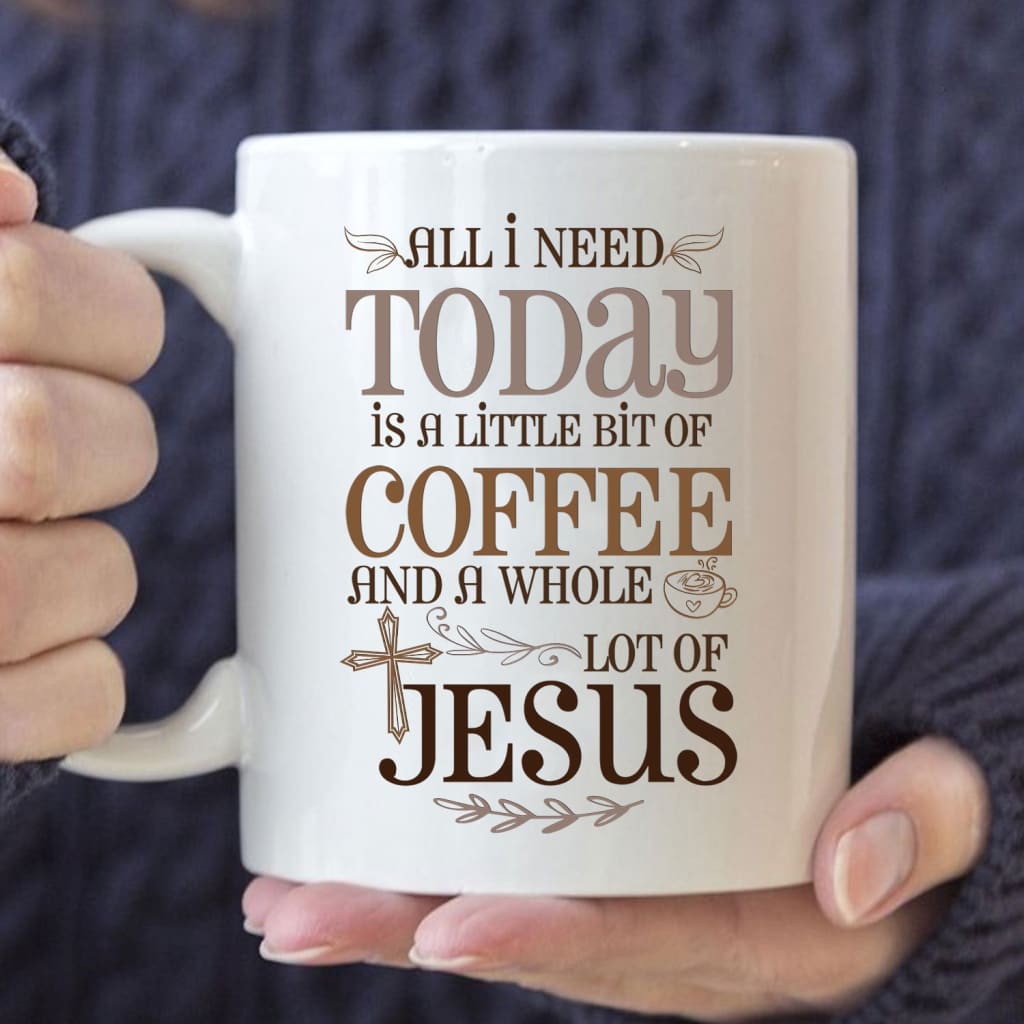 Jesus and coffee mug, All I need today is a little bit of coffee and a  whole lot of Jesus