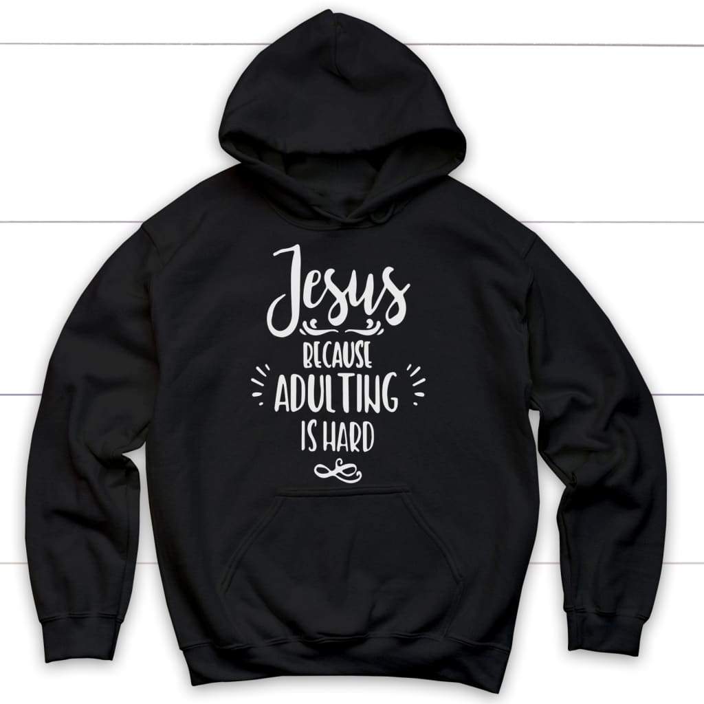 Jesus because adulting is hard Christian hoodie | Jesus hoodie Black / S