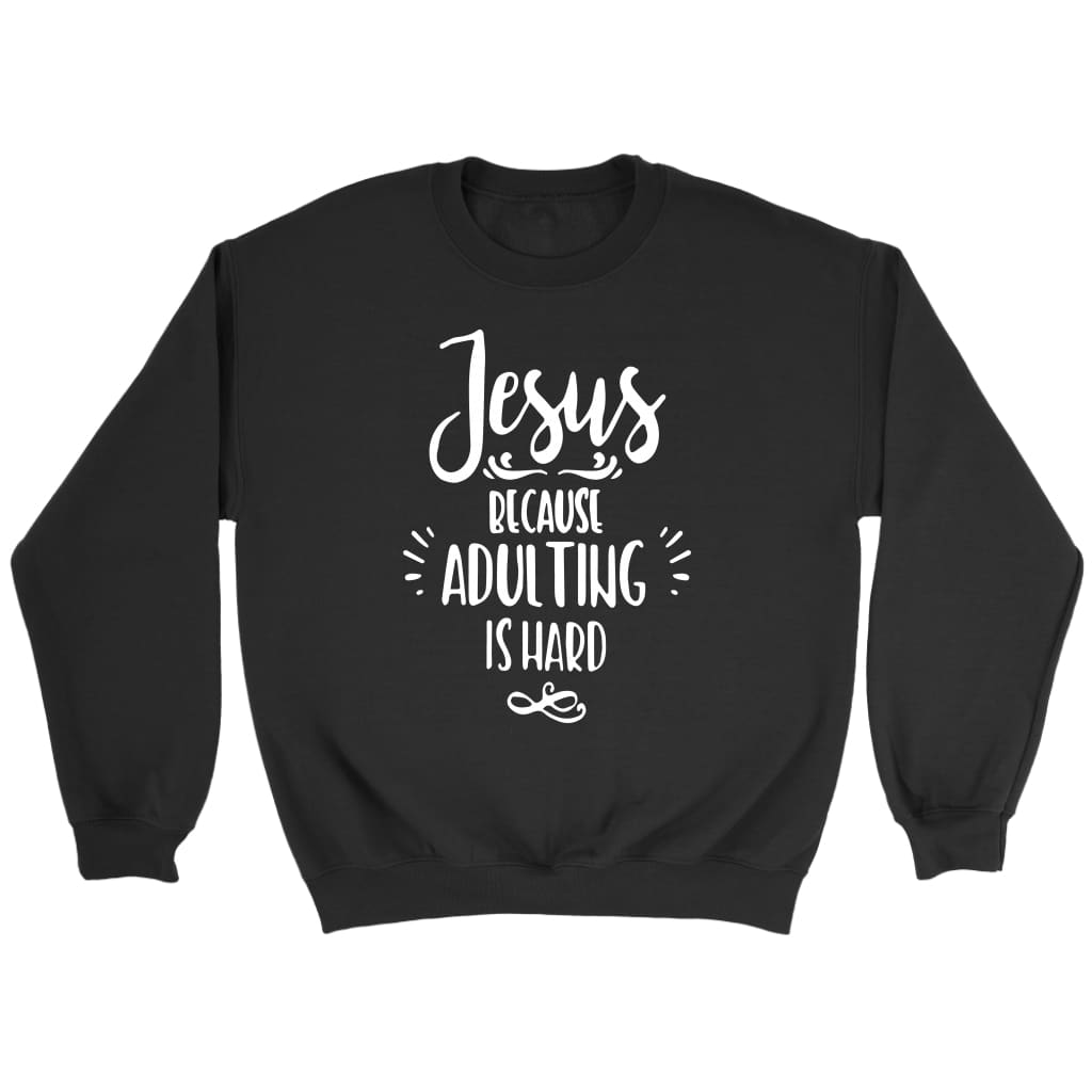 Jesus because adulting is hard Christian sweatshirt Black / S