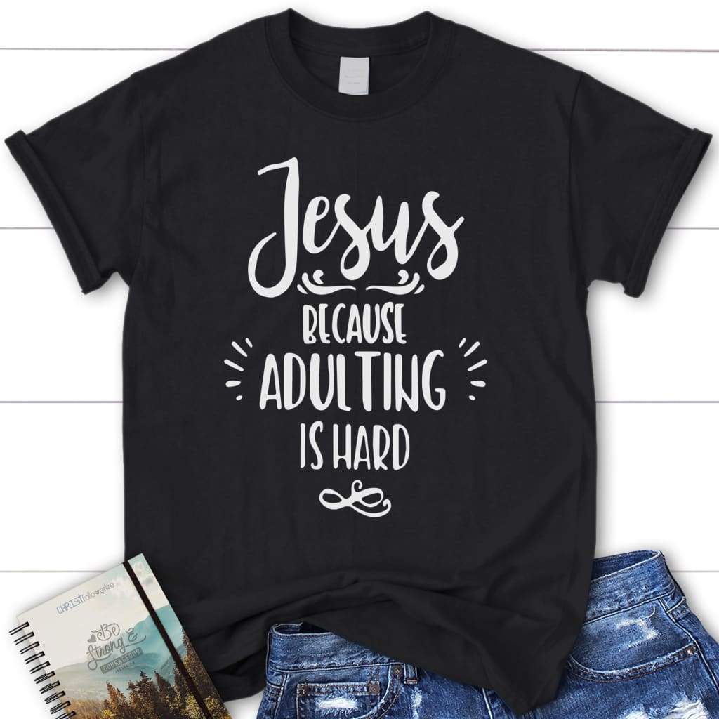 Jesus because adulting is hard womens Christian t-shirt Black / S