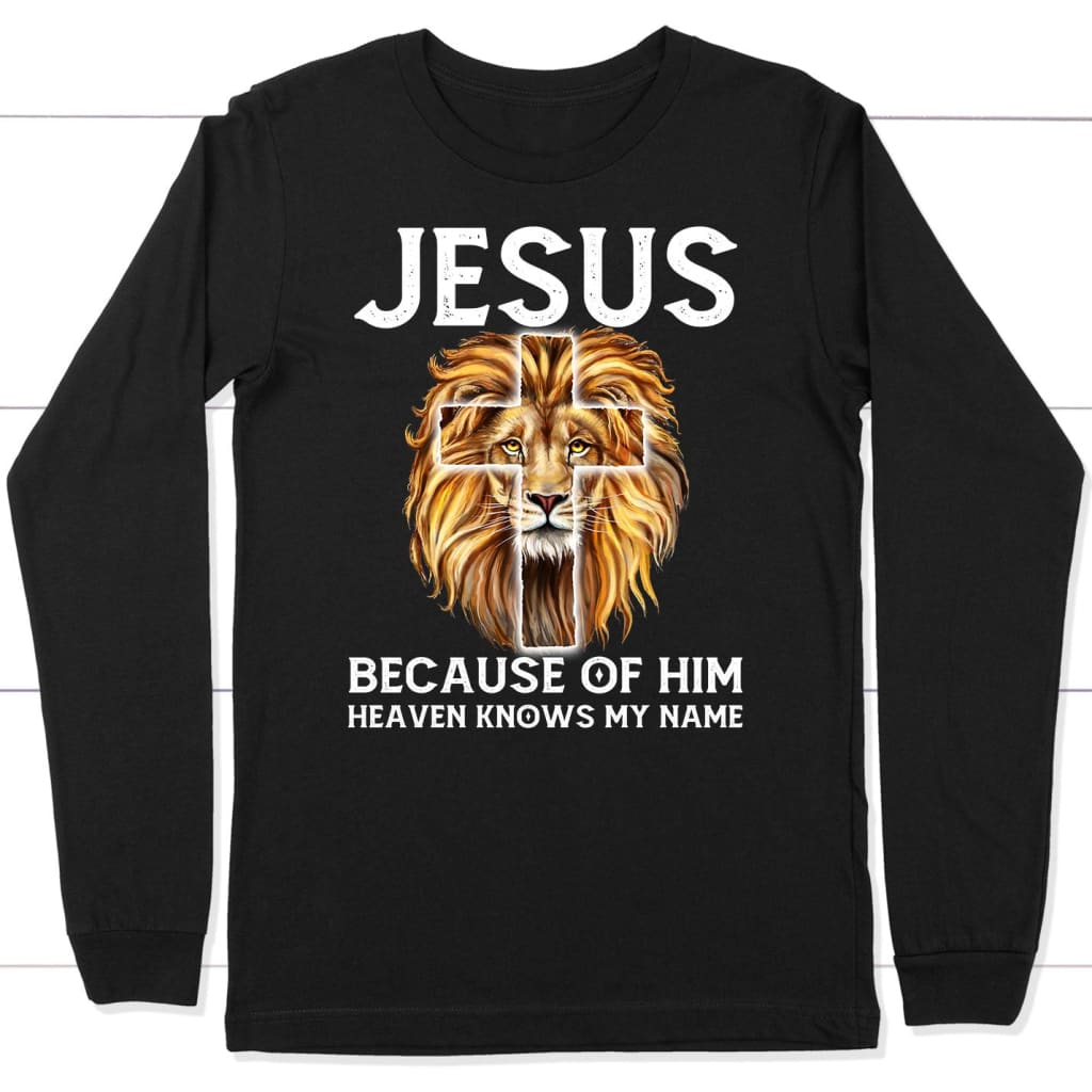 Jesus because of him heaven knows my name long sleeve shirt Black / S