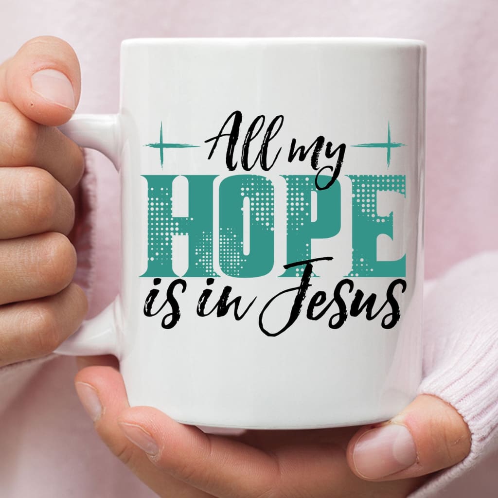 Jesus coffee mug: All my hope is in Jesus 11 oz