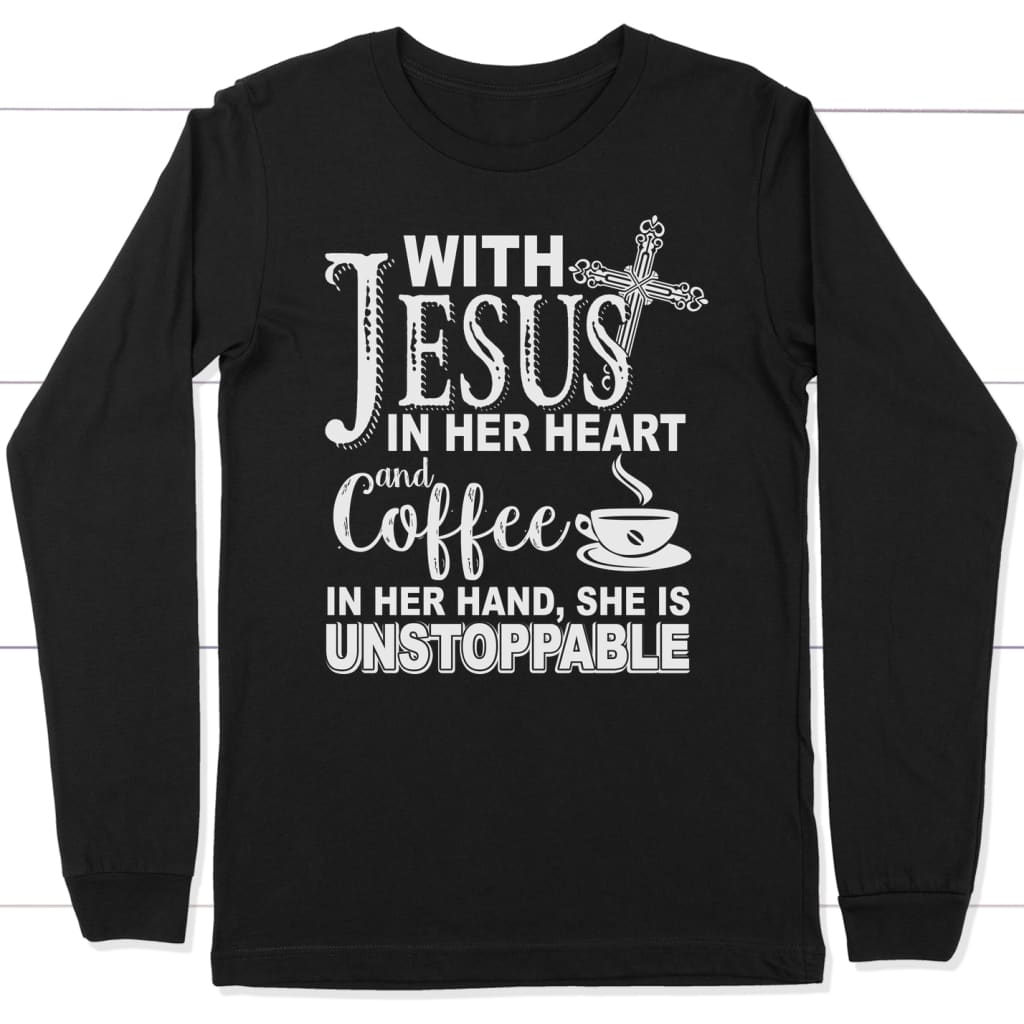 Jesus in her heart and coffee in her hand she is unstoppable long sleeve t-shirt Black / S
