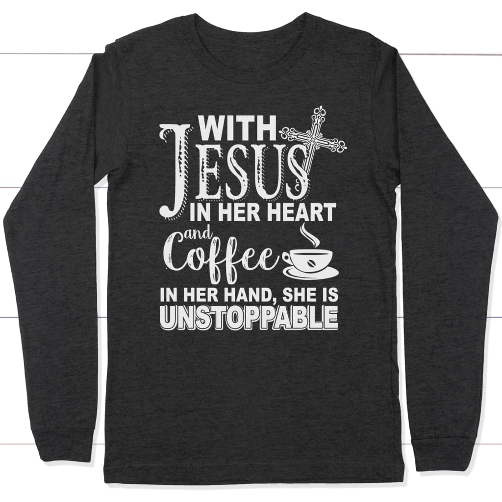 Jesus in her heart and coffee in her hand she is unstoppable long sleeve t-shirt Dark Grey Heather / S