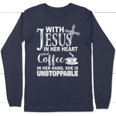 Jesus in her heart and coffee in her hand she is unstoppable long sleeve t-shirt Navy / S