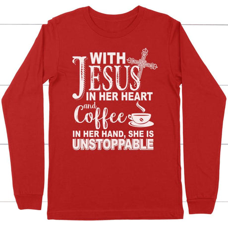 Jesus in her heart and coffee in her hand she is unstoppable long sleeve t-shirt Red / S