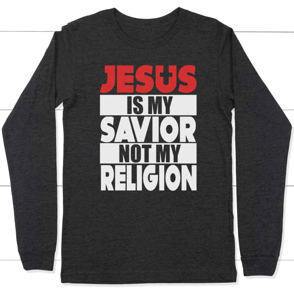 Jesus is my savior not my religion christian long sleeve t shirt Dark Grey Heather / S