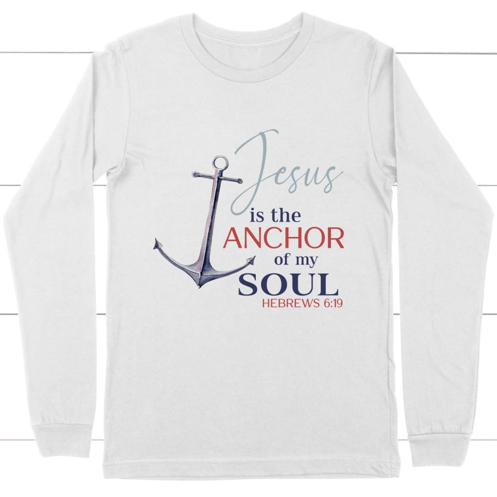 Jesus is the anchor of my soul Hebrews 6:19 Christian long sleeve t-shirt White / S