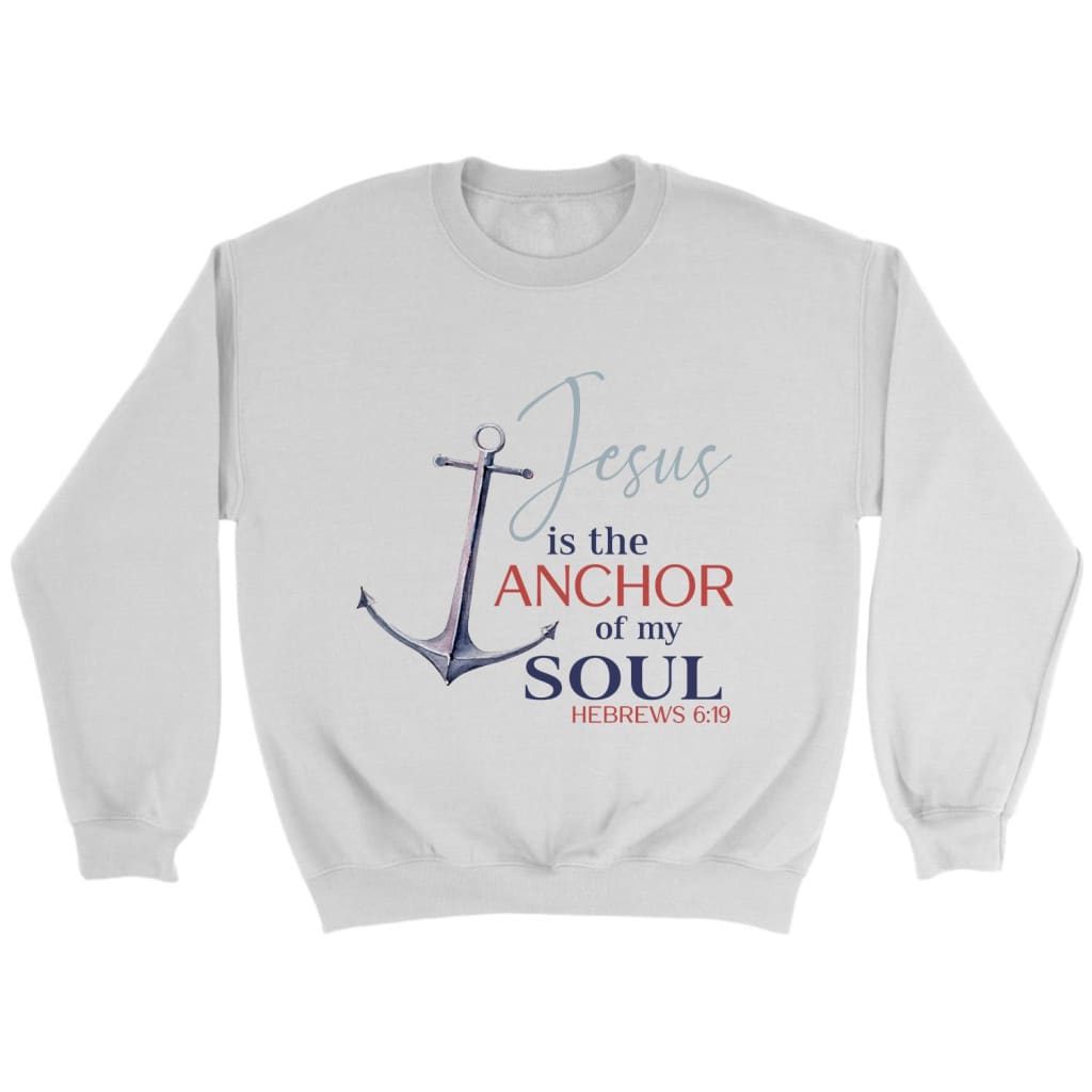 Jesus is the anchor of my soul Hebrews 6:19 Christian sweatshirt White / S