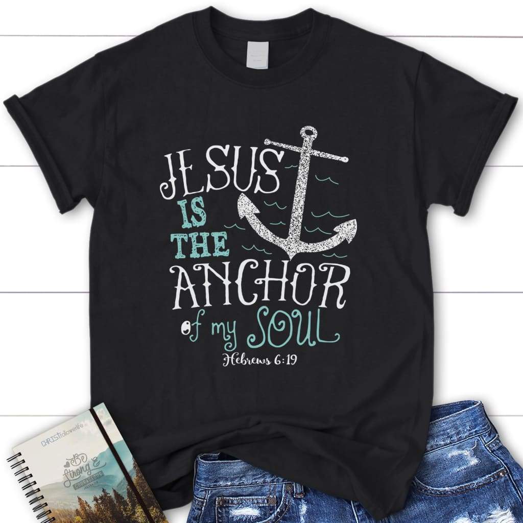 Jesus is the Anchor of My Soul Hebrews 6:19 Women’s Christian T-shirt Black / S