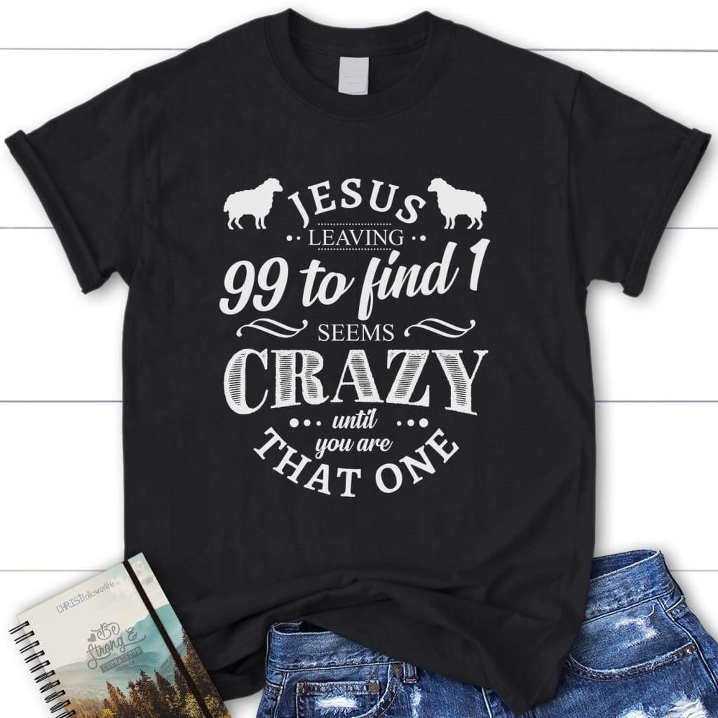 Jesus leaving 99 to find 1 seems crazy womens Christian t-shirt Black / S